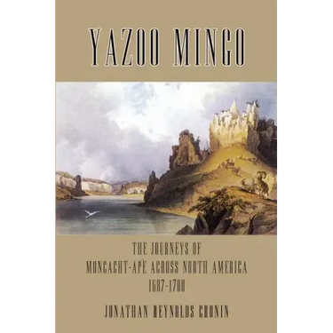 Yazoo Mingo: The Journeys of Moncacht-Ape Across North America 1687-1700