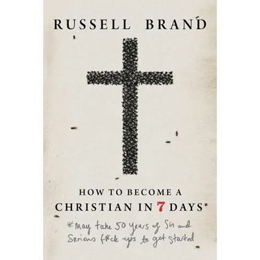 How to Become a Christian in Seven Days*: *May Take 50 Years of Sin and Serious F*ck Ups to Get Started