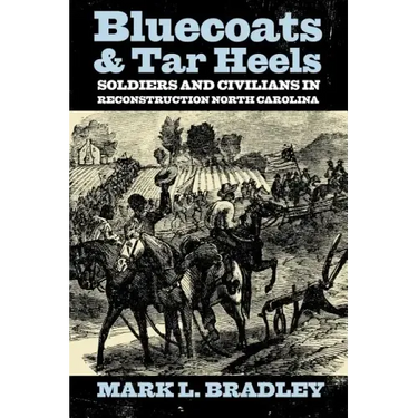 Bluecoats and Tar Heels: Soldiers and Civilians in Reconstruction North Carolina