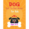 Dog Dot to Dot Book For Kids Ages 8-12: Connect the dot Activities for Learning