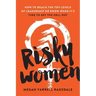 Risky Women: How to Reach the Top Levels of Leadership or Know When It's Time to Get the Hell Out