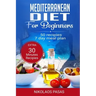 Mediterranean Diet for Beginners: A complete Guide. More than 50 Recipes, Healty and Easy to make: Breakfast, Lunch and Dinner. 2 Weeks Diet Meal Plan