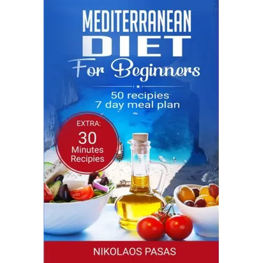 Mediterranean Diet for Beginners: A complete Guide. More than 50 Recipes, Healty and Easy to make: Breakfast, Lunch and Dinner. 2 Weeks Diet Meal Plan