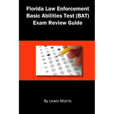 Florida Law Enforcement Basic Abilities Test (Bat) Exam Review Guide