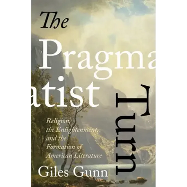 The Pragmatist Turn: Religion, the Enlightenment, and the Formation of American Literature
