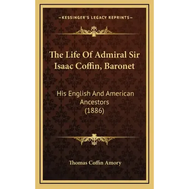 The Life Of Admiral Sir Isaac Coffin, Baronet: His English And American Ancestors (1886)