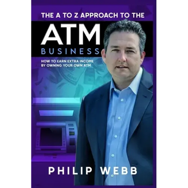 The A to Z Approach to the ATM Business: How to Earn Extra Income by Owning Your Own ATM