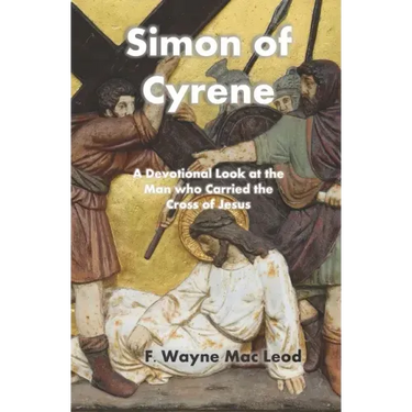 Simon of Cyrene: A Devotional Look at the Man who Carried the Cross of Jesus