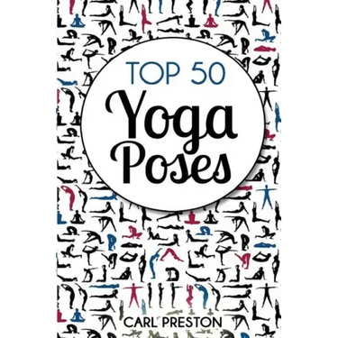 Top 50 Yoga Poses: Top 50 Yoga Poses with Pictures: Yoga, Yoga for Beginners, Yoga for Weight Loss, Yoga Poses