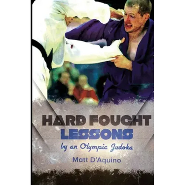 Hard Fought Lessons: by an Olympic Judoka