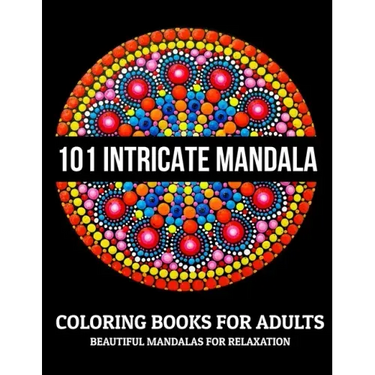 101 Intricate Mandala Coloring Books For Adults: Beautiful Mandalas For Relaxation: Stress Relieving Mandala Designs