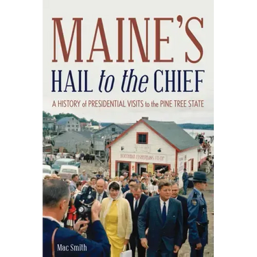 Maine's Hail to the Chief: A History of Presidential Visits to the Pine Tree State