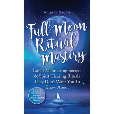Full Moon Ritual Mastery: Lunar Manifesting Secrets & Spirit Clearing Rituals They Don't Want You To Know About (New Moon Astrology & Spiritual
