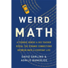 Weird Math: A Teenage Genius and His Teacher Reveal the Strange Connections Between Math and Everyday Life