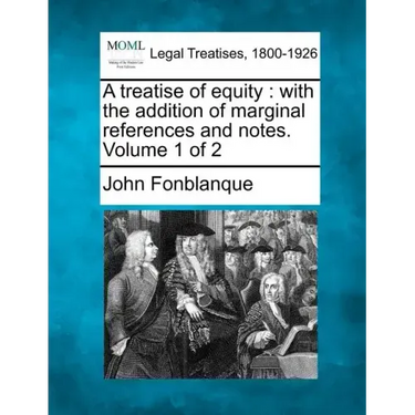 A Treatise of Equity: With the Addition of Marginal References and Notes. Volume 1 of 2
