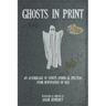 Ghosts In Print: An Assemblage Of Spirits, Spooks, & Specters From Newspapers Of Old