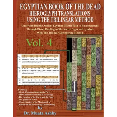 EGYPTIAN BOOK OF THE DEAD HIEROGLYPH TRANSLATIONS USING THE TRILINEAR METHOD Volume 4: Understanding the Mystic Path to Enlightenment Through Direct R