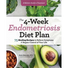 The 4-Week Endometriosis Diet Plan: 75 Healing Recipes to Relieve Symptoms and Regain Control of Your Life
