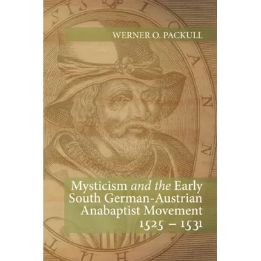 Mysticism and the Early South German - Austrian Anabaptist Movement 1525 - 1531