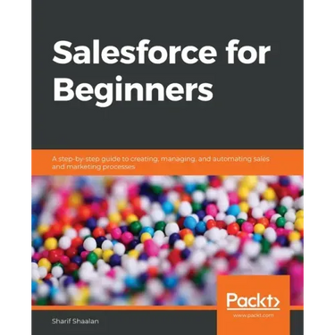 Salesforce for Beginners: A step-by-step guide to creating, managing, and automating sales and marketing processes