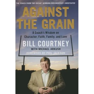 Against the Grain: A Coach's Wisdom on Character, Faith, Family, and Love