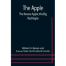 The Apple; The Kansas Apple, the Big Red Apple; the Luscious, Red-Cheeked First Love of the Farmer's Boy; the Healthful, Hearty Heart of the Darling D