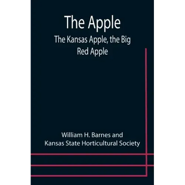 The Apple; The Kansas Apple, the Big Red Apple; the Luscious, Red-Cheeked First Love of the Farmer's Boy; the Healthful, Hearty Heart of the Darling D