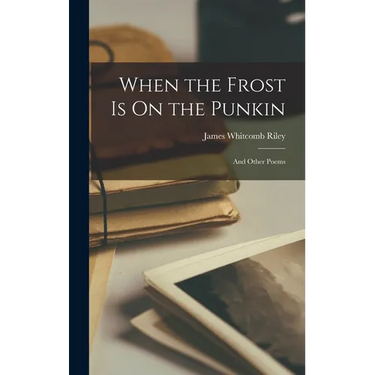 When the Frost Is On the Punkin: And Other Poems