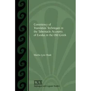 Consistency of Translation Techniques in the Tabernacle Accounts of Exodus in the Old Greek