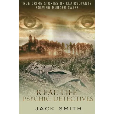 Real Life Psychic Detectives: True Crime Stories of Clairvoyants Solving Murder Cases
