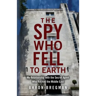 The Spy Who Fell to Earth: My Relationship with the Secret Agent Who Rocked the Middle East