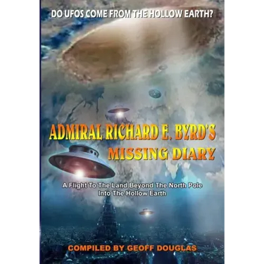 Admiral Richard E. Byrd's Missing Diary: A Flight To The Land Beyond The North Pole Into The Hollow Earth