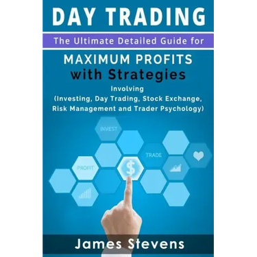 Day Trading: The Ultimate Detailed Guide for Maximum Profits with Strategies Inv
