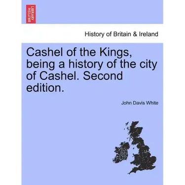 Cashel of the Kings, Being a History of the City of Cashel. Second Edition.