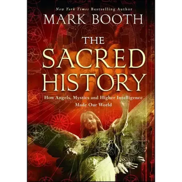 The Sacred History: How Angels, Mystics and Higher Intelligence Made Our World