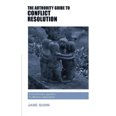 The Authority Guide to Conflict Resolution: A revolutionary approach to effective collaboration