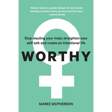 Worthy: Stop mauling your mojo; straighten your self-talk and create an intentional life
