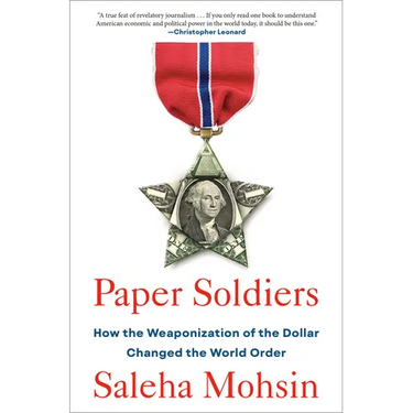 Paper Soldiers: How the Weaponization of the Dollar Changed the World Order