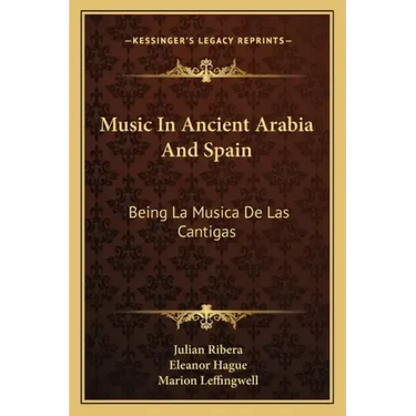 Music in Ancient Arabia and Spain: Being La Musica de Las Cantigas