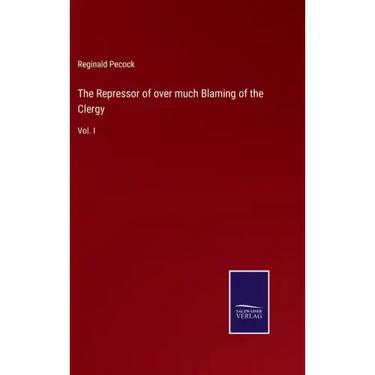 The Repressor of over much Blaming of the Clergy: Vol. I