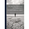 De Incertitudine Et Vanitate Scientiarum Liber