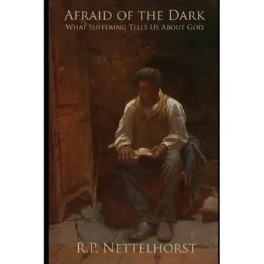 Afraid of the Dark: What Suffering Tells Us About God