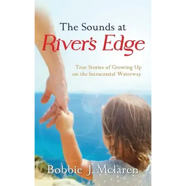 The Sounds at River's Edge: True Stories of Growing Up on the Intracoastal Waterway