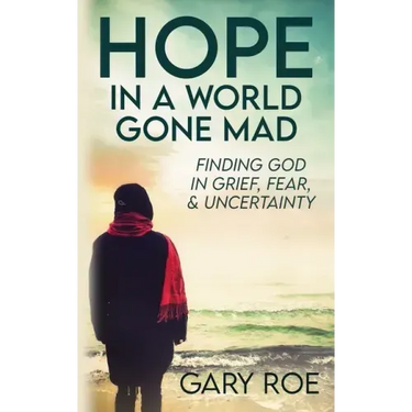 Hope in a World Gone Mad: Finding God in Grief, Fear, and Uncertainty