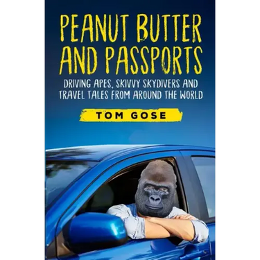 Peanut Butter and Passports: Driving Apes, Skivvy Skydivers and Travel Tales from Around the World