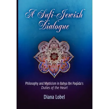 A Sufi-Jewish Dialogue: Philosophy and Mysticism in Bahya Ibn Paquda's Duties of the Heart