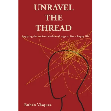 Unravel the Thread: Applying the ancient wisdom of yoga to live a happy life