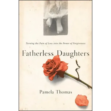 Fatherless Daughters: Turning the Pain of Loss Into the Power of Forgiveness