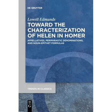 Toward the Characterization of Helen in Homer: Appellatives, Periphrastic Denominations, and Noun-Epithet Formulas