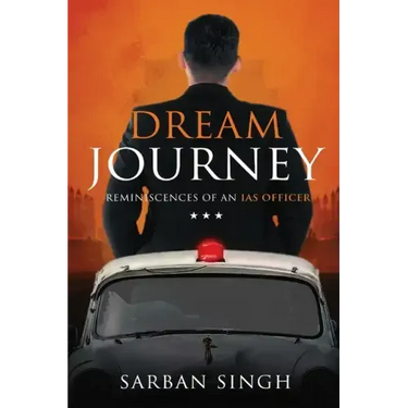 Dream Journey - Reminiscences of an IAS Officer